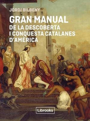 GRAN MANUAL DE LA DESCOBERTA I CONQUESTA CATALANES D'AMÈRICA | 9791399209778 | BILBENY, JORDI | Llibreria Online de Vilafranca del Penedès | Comprar llibres en català