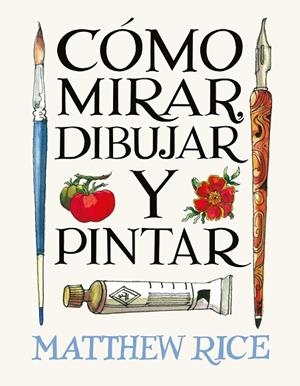 CÓMO MIRAR, DIBUJAR Y PINTAR | 9788425236525 | RICE, MATTHEW | Llibreria Online de Vilafranca del Penedès | Comprar llibres en català
