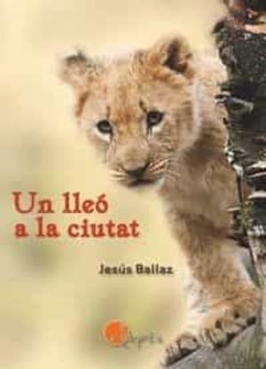 UN LLEÓ A LA CIUTAT | 9788412304343 | BALLAZ, JESÚS | Llibreria Online de Vilafranca del Penedès | Comprar llibres en català