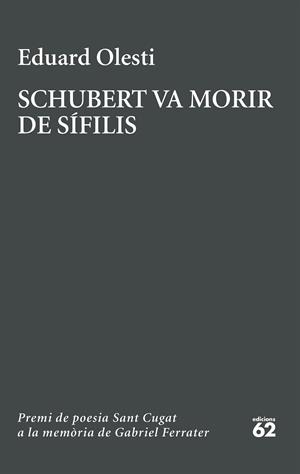 SCHUBERT VA MORIR DE SÍFILIS. PREMI SANT CUGAT A LA MEMÒRIA DE GABRIEL FERRATER | 9788429783827 | OLESTI MUÑOZ, EDUARD | Llibreria Online de Vilafranca del Penedès | Comprar llibres en català